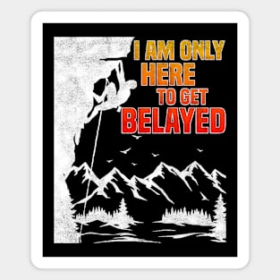 Im Only Here To Get Belayed, Funny Rock Climbing And Bouldering Lovers Magnet